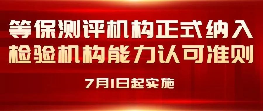 等保測評機構正式納入檢驗機構能力認可準則，7月1日起實施